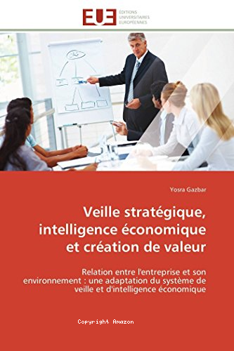 Veille strat&eacute;gique, intelligence &eacute;conomique et cr&eacute;ation de valeur