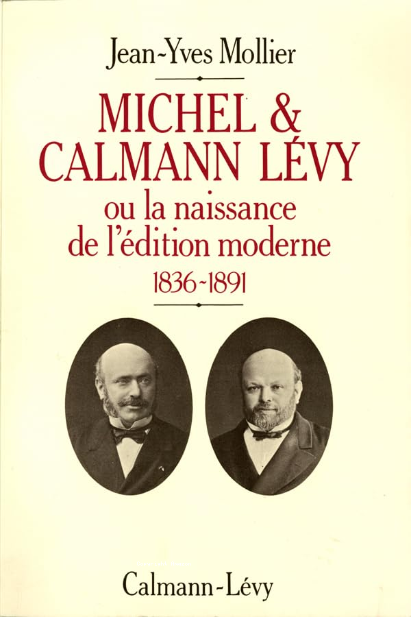 Michel et Calmann Lévy ou la naissance de l'édition moderne 