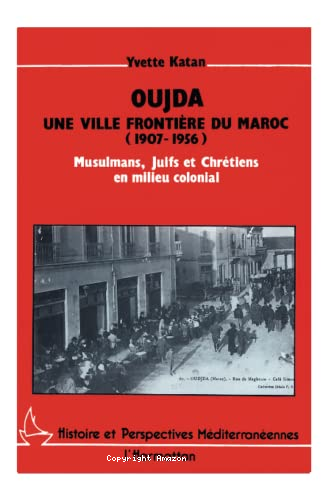 Oujda, une ville frontière du Maroc (1907-1956) 